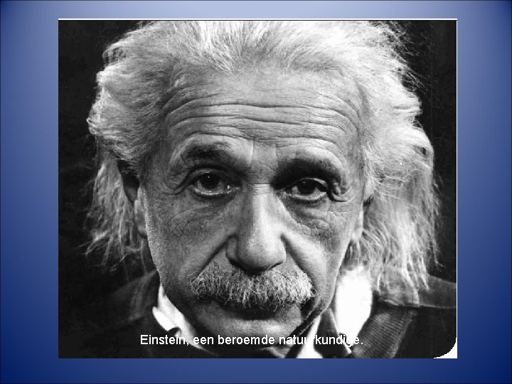 Einstein, een beroemde natuurkundige. 
