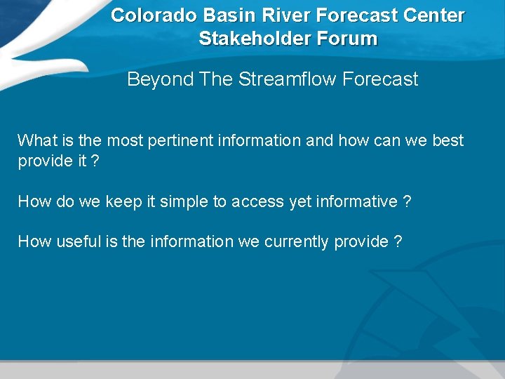 Colorado Basin River Forecast Center Stakeholder Forum Beyond The Streamflow Forecast What is the