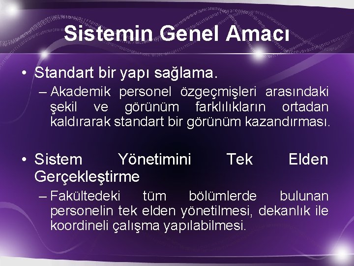 Sistemin Genel Amacı • Standart bir yapı sağlama. – Akademik personel özgeçmişleri arasındaki şekil