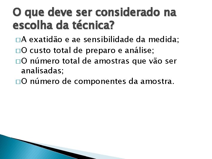 O que deve ser considerado na escolha da técnica? �A exatidão e ae sensibilidade