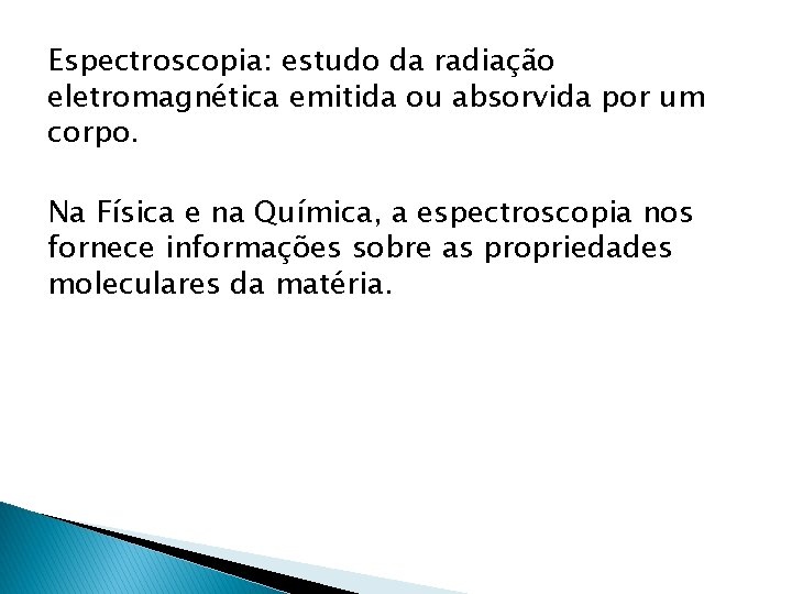 Espectroscopia: estudo da radiação eletromagnética emitida ou absorvida por um corpo. Na Física e