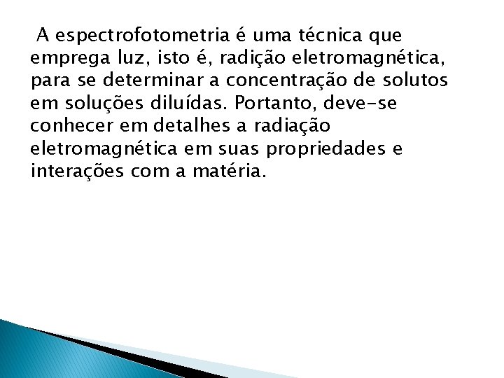 A espectrofotometria é uma técnica que emprega luz, isto é, radição eletromagnética, para se