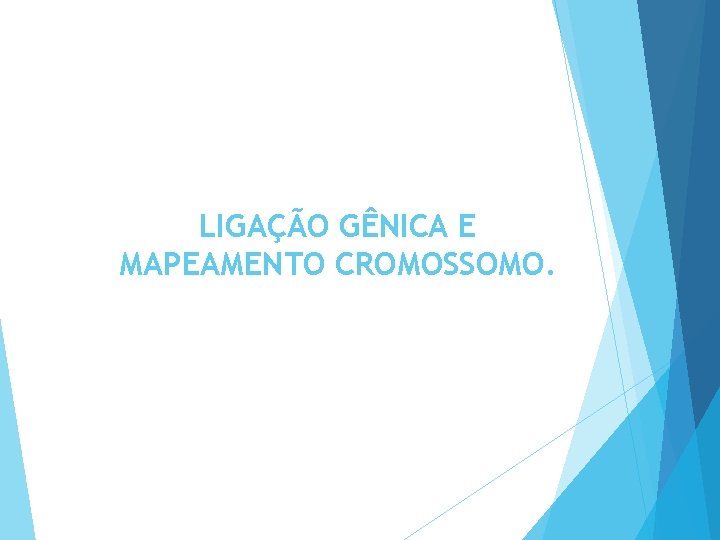 LIGAÇÃO GÊNICA E MAPEAMENTO CROMOSSOMO. 
