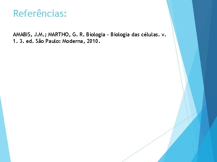 Referências: AMABIS, J. M. ; MARTHO, G. R. Biologia - Biologia das células. v.