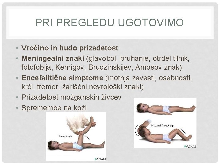 PRI PREGLEDU UGOTOVIMO • Vročino in hudo prizadetost • Meningealni znaki (glavobol, bruhanje, otrdel