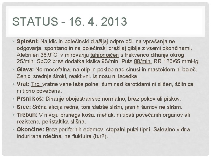 STATUS - 16. 4. 2013 • Splošni: Na klic in bolečinski dražljaj odpre oči,