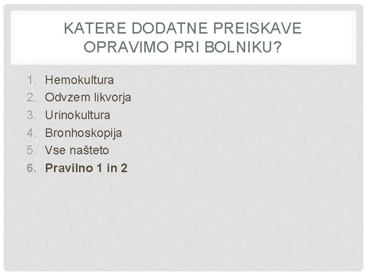 KATERE DODATNE PREISKAVE OPRAVIMO PRI BOLNIKU? 1. 2. 3. 4. 5. 6. Hemokultura Odvzem