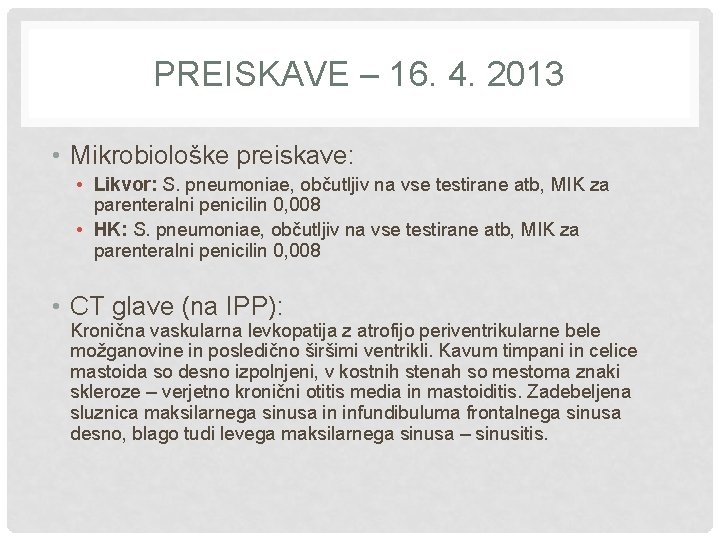 PREISKAVE – 16. 4. 2013 • Mikrobiološke preiskave: • Likvor: S. pneumoniae, občutljiv na