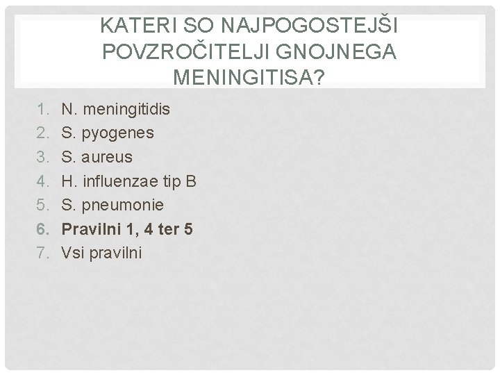 KATERI SO NAJPOGOSTEJŠI POVZROČITELJI GNOJNEGA MENINGITISA? 1. 2. 3. 4. 5. 6. 7. N.