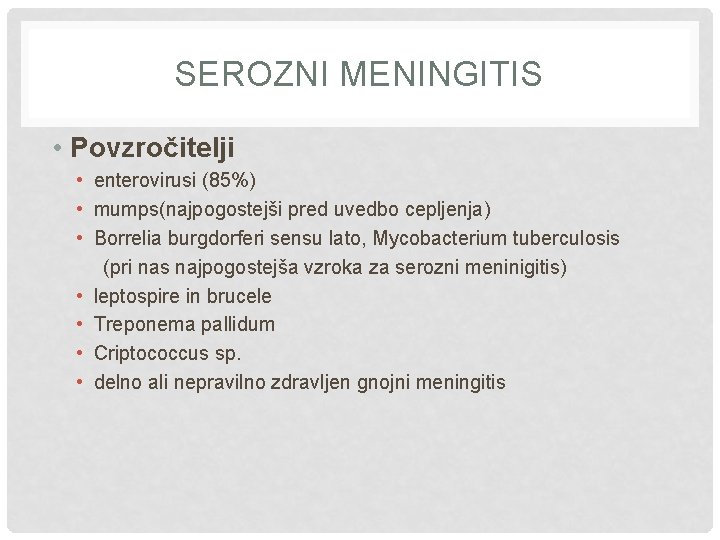 SEROZNI MENINGITIS • Povzročitelji • enterovirusi (85%) • mumps(najpogostejši pred uvedbo cepljenja) • Borrelia