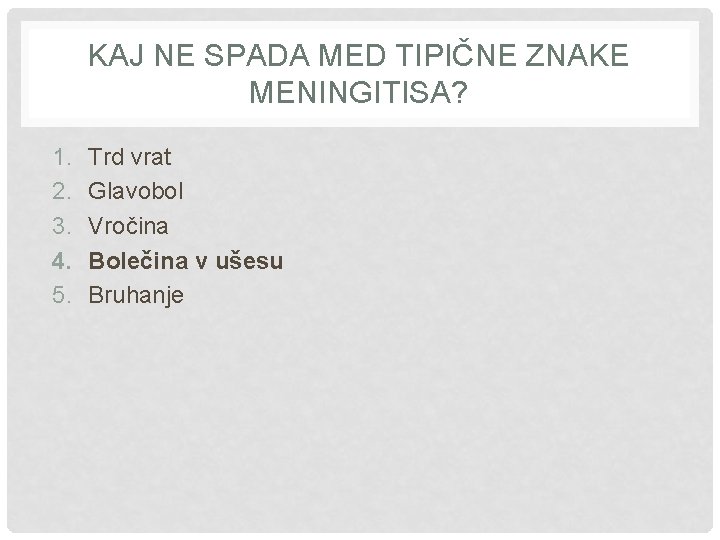 KAJ NE SPADA MED TIPIČNE ZNAKE MENINGITISA? 1. 2. 3. 4. 5. Trd vrat