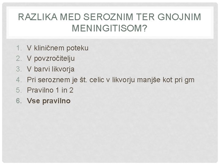 RAZLIKA MED SEROZNIM TER GNOJNIM MENINGITISOM? 1. 2. 3. 4. 5. 6. V kliničnem