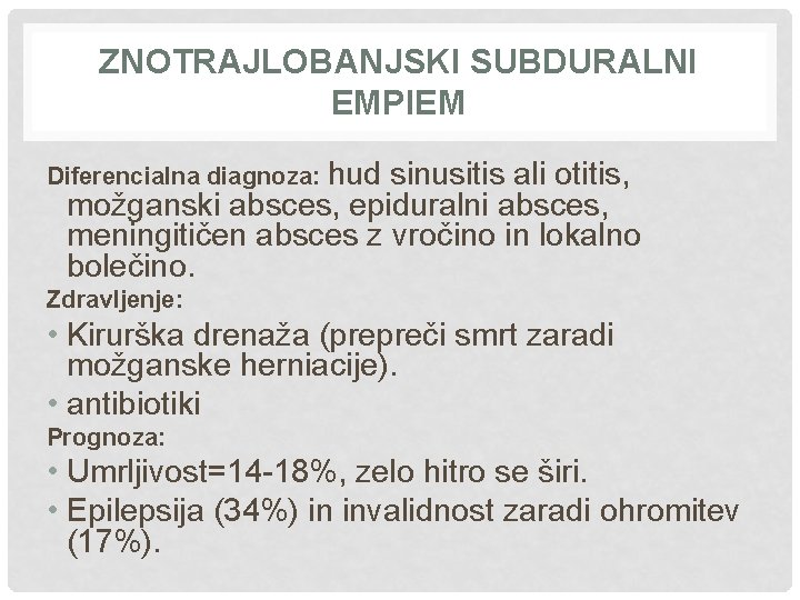 ZNOTRAJLOBANJSKI SUBDURALNI EMPIEM Diferencialna diagnoza: hud sinusitis ali otitis, možganski absces, epiduralni absces, meningitičen