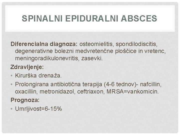 SPINALNI EPIDURALNI ABSCES Diferencialna diagnoza: osteomielitis, spondilodiscitis, degenerativne bolezni medvretenčne ploščice in vretenc, meningoradikulonevritis,