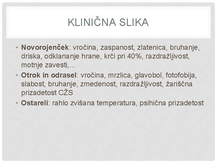 KLINIČNA SLIKA • Novorojenček: vročina, zaspanost, zlatenica, bruhanje, driska, odklananje hrane, krči pri 40%,