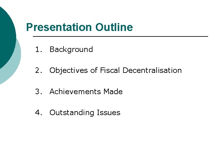 Presentation Outline 1. Background 2. Objectives of Fiscal Decentralisation 3. Achievements Made 4. Outstanding