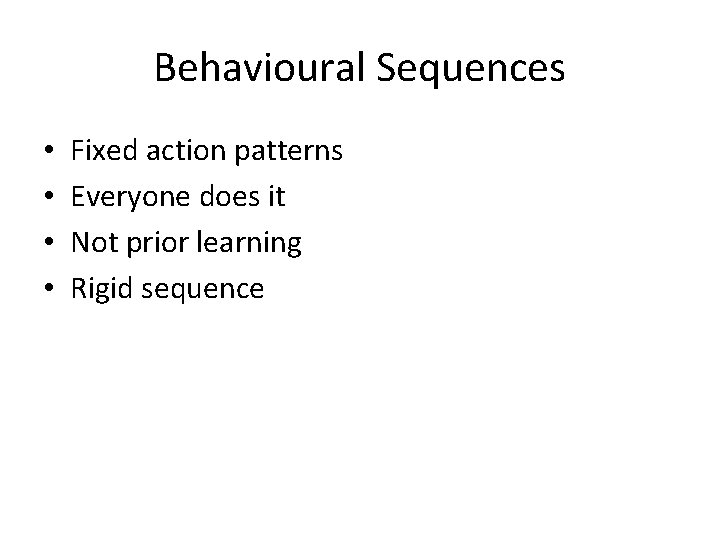 Behavioural Sequences • • Fixed action patterns Everyone does it Not prior learning Rigid