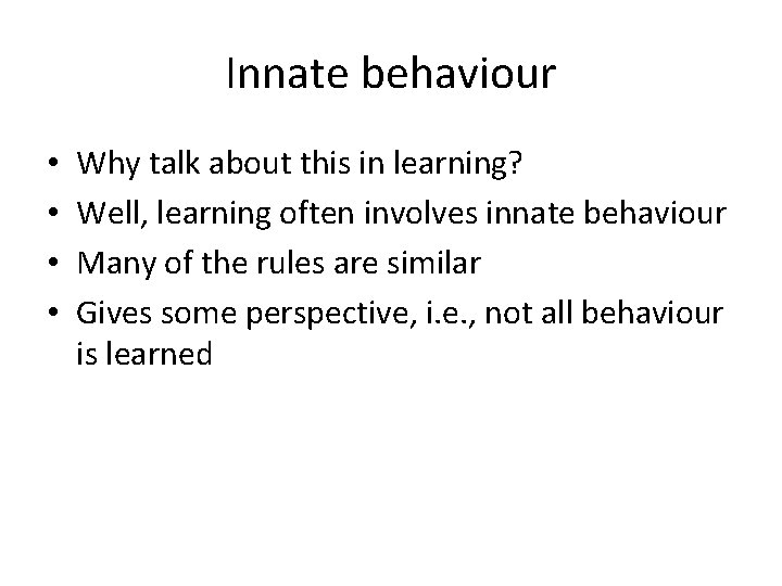 Innate behaviour • • Why talk about this in learning? Well, learning often involves