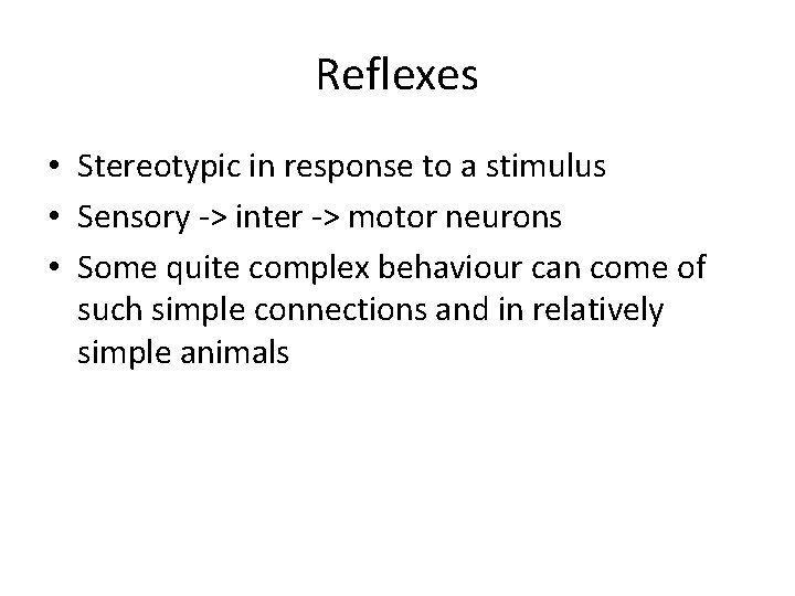 Reflexes • Stereotypic in response to a stimulus • Sensory -> inter -> motor