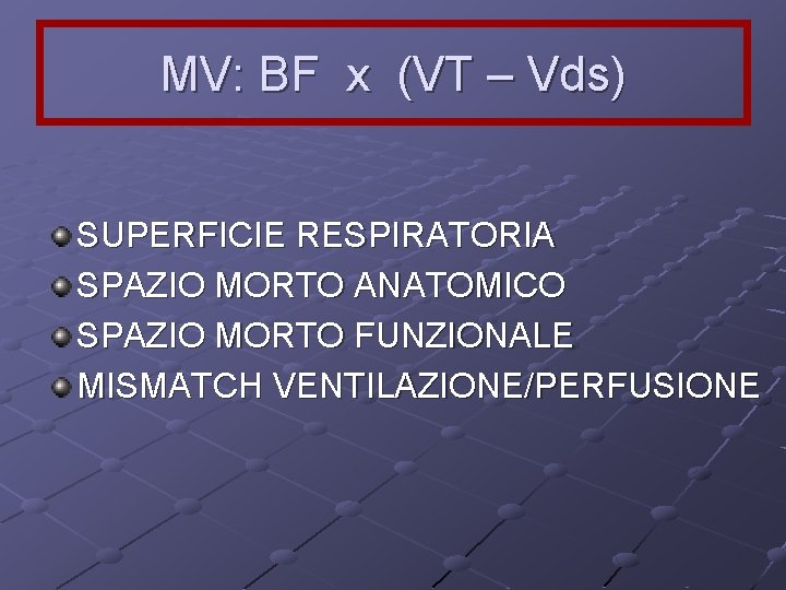 MV: BF x (VT – Vds) SUPERFICIE RESPIRATORIA SPAZIO MORTO ANATOMICO SPAZIO MORTO FUNZIONALE