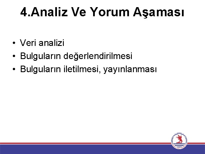 4. Analiz Ve Yorum Aşaması • Veri analizi • Bulguların değerlendirilmesi • Bulguların iletilmesi,