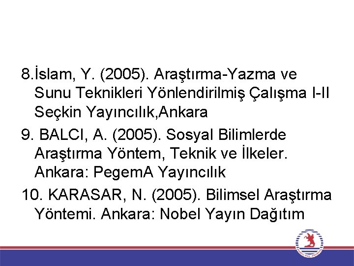 8. İslam, Y. (2005). Araştırma-Yazma ve Sunu Teknikleri Yönlendirilmiş Çalışma I-II Seçkin Yayıncılık, Ankara
