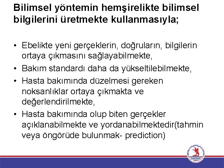 Bilimsel yöntemin hemşirelikte bilimsel bilgilerini üretmekte kullanmasıyla; • Ebelikte yeni gerçeklerin, doğruların, bilgilerin ortaya