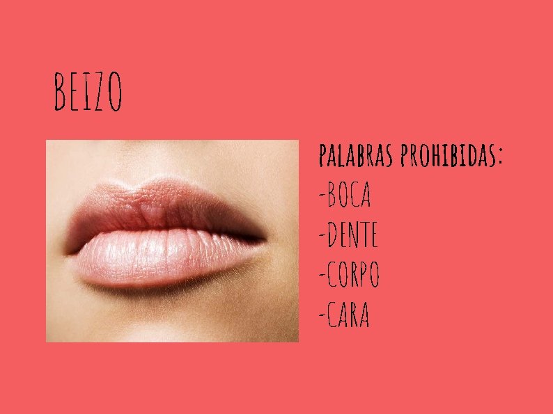 BEIZO palabras prohibidas: -BOCA -DENTE -CORPO -CARA 