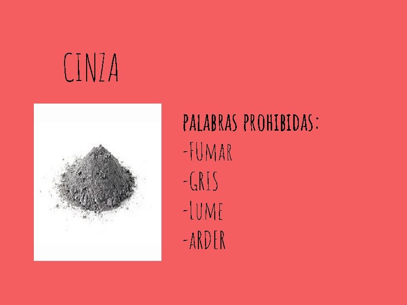 CINZA palabras prohibidas: -FUmar -GRIS -Lume -a. RDER 