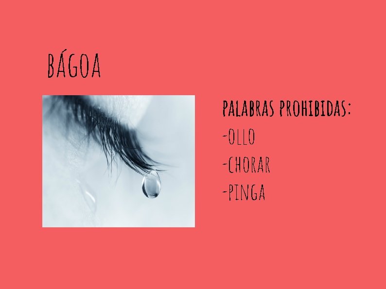 bágoa palabras prohibidas: -ollo -chorar -pinga 