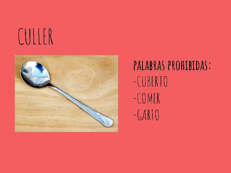 CULLER palabras prohibidas: -CUBERTO -COMER -GARFO 