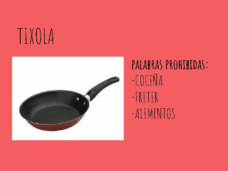 TIXOLA palabras prohibidas: -COCIÑA -FRITIR -ALIMENTOS 