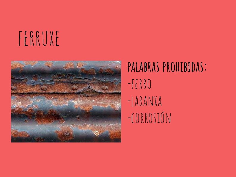 ferruxe palabras prohibidas: -ferro -laranxa -corrosión 