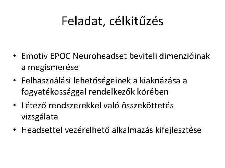 Feladat, célkitűzés • Emotiv EPOC Neuroheadset beviteli dimenzióinak a megismerése • Felhasználási lehetőségeinek a