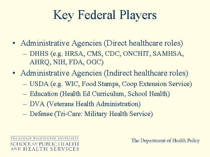 Key Federal Players • Administrative Agencies (Direct healthcare roles) – DHHS (e. g. HRSA,