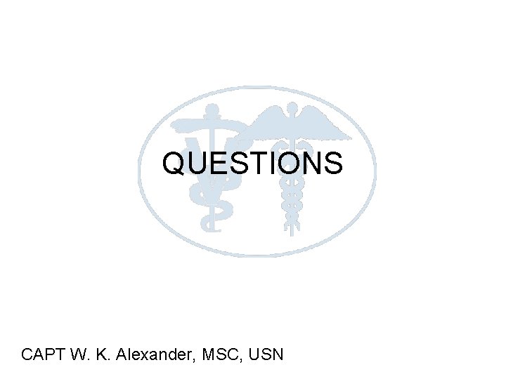 QUESTIONS CAPT W. K. Alexander, MSC, USN 