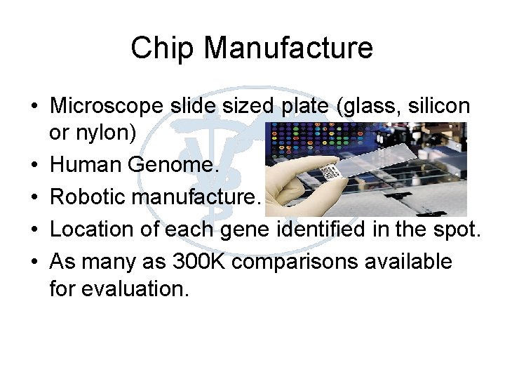 Chip Manufacture • Microscope slide sized plate (glass, silicon or nylon) • Human Genome.