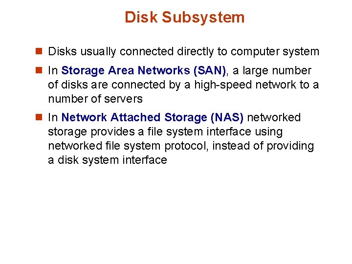 Disk Subsystem n Disks usually connected directly to computer system n In Storage Area