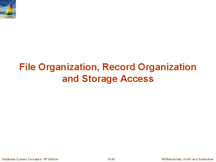 File Organization, Record Organization and Storage Access Database System Concepts - 6 th Edition