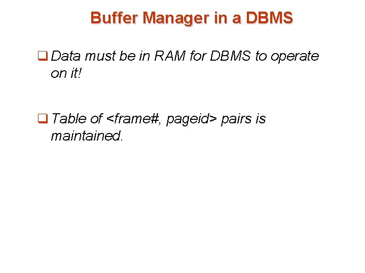 Buffer Manager in a DBMS q Data must be in RAM for DBMS to