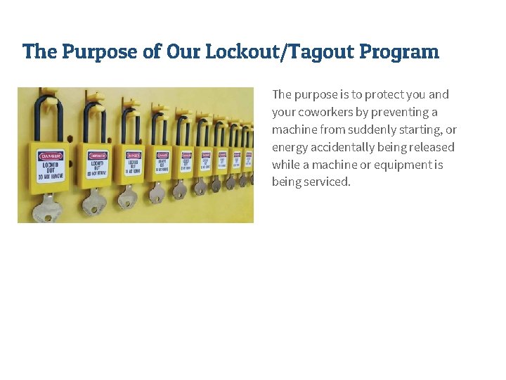 The Purpose of Our Lockout/Tagout Program The purpose is to protect you and your