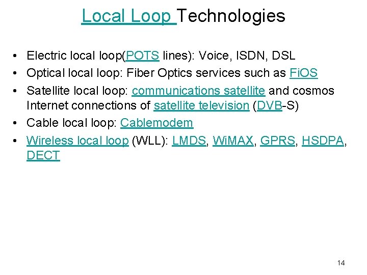 Local Loop Technologies • Electric local loop(POTS lines): Voice, ISDN, DSL • Optical loop: