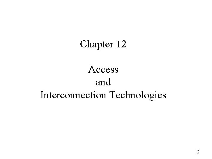 Chapter 12 Access and Interconnection Technologies 2 