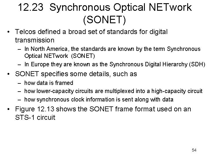 12. 23 Synchronous Optical NETwork (SONET) • Telcos defined a broad set of standards