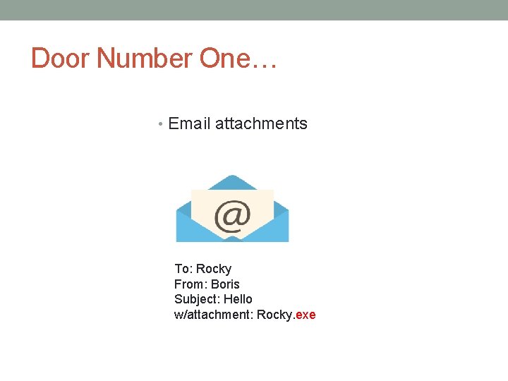 Door Number One… • Email attachments To: Rocky From: Boris Subject: Hello w/attachment: Rocky.