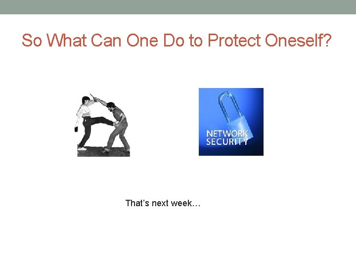 So What Can One Do to Protect Oneself? That’s next week… 