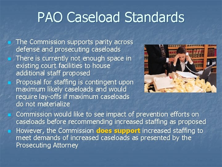 PAO Caseload Standards n n n The Commission supports parity across defense and prosecuting