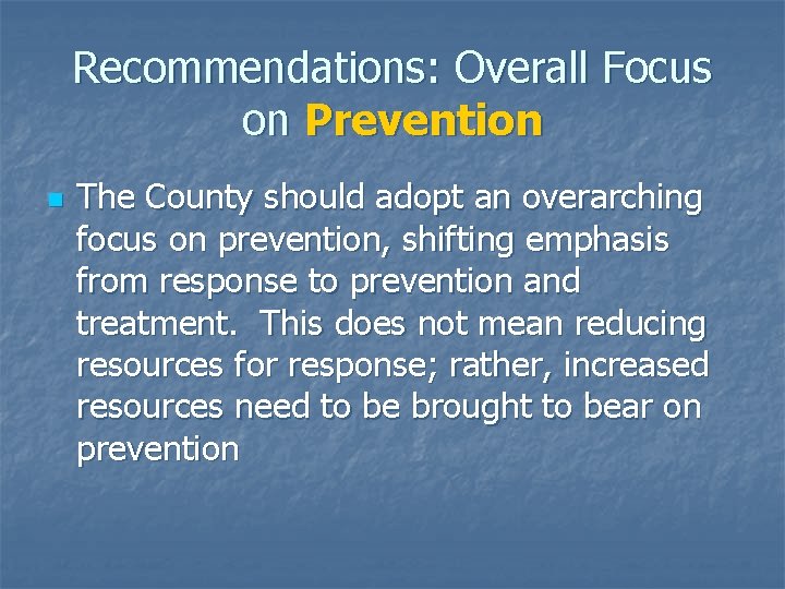 Recommendations: Overall Focus on Prevention n The County should adopt an overarching focus on