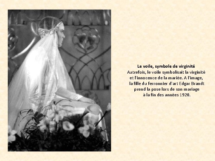 Le voile, symbole de virginité Autrefois, le voile symbolisait la virginité et l'innocence de