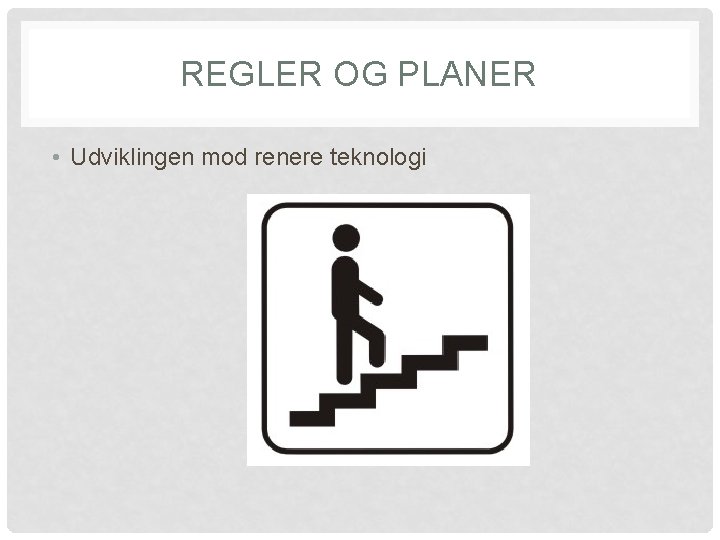 REGLER OG PLANER • Udviklingen mod renere teknologi 